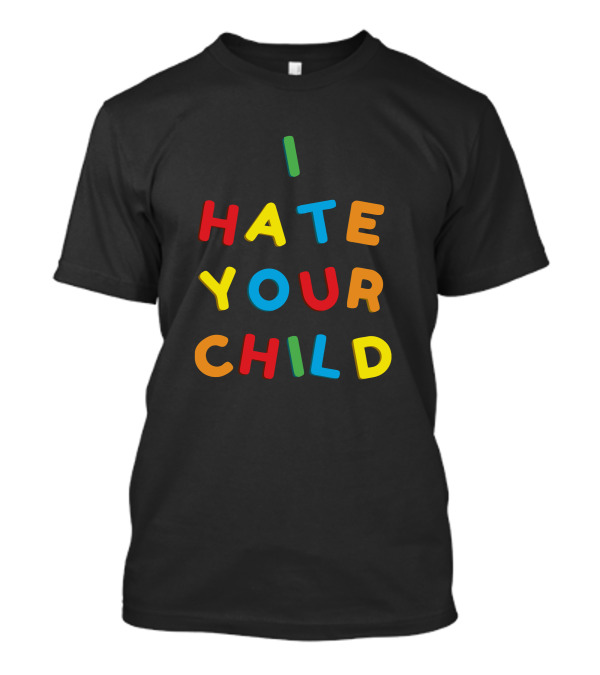 I Hate Your Child T-Shirt