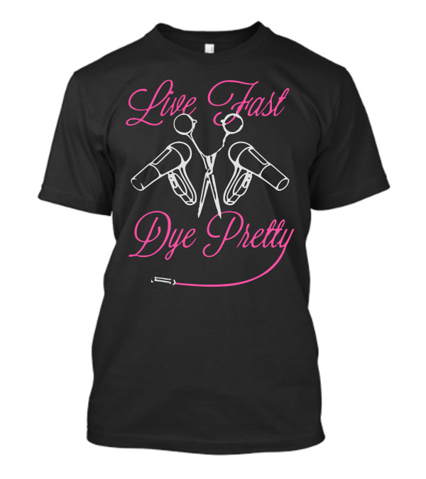 Live Fast Dye Pretty Hair Styling Tools T-Shirt