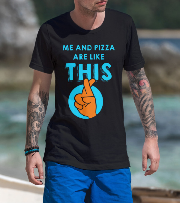 Me And Pizza Are Like This Fingers Crossed T-Shirt