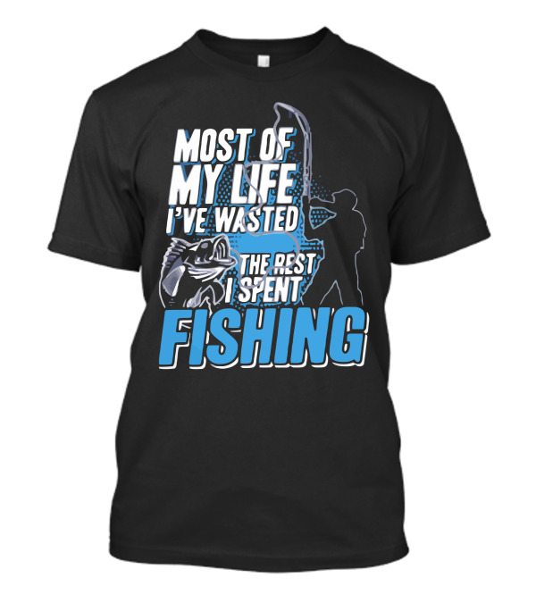 Most Of My Life I've Wasted The Rest I Spent Fishing T-Shirt
