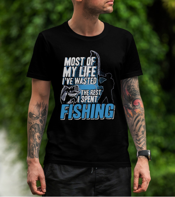 Most Of My Life I've Wasted The Rest I Spent Fishing T-Shirt