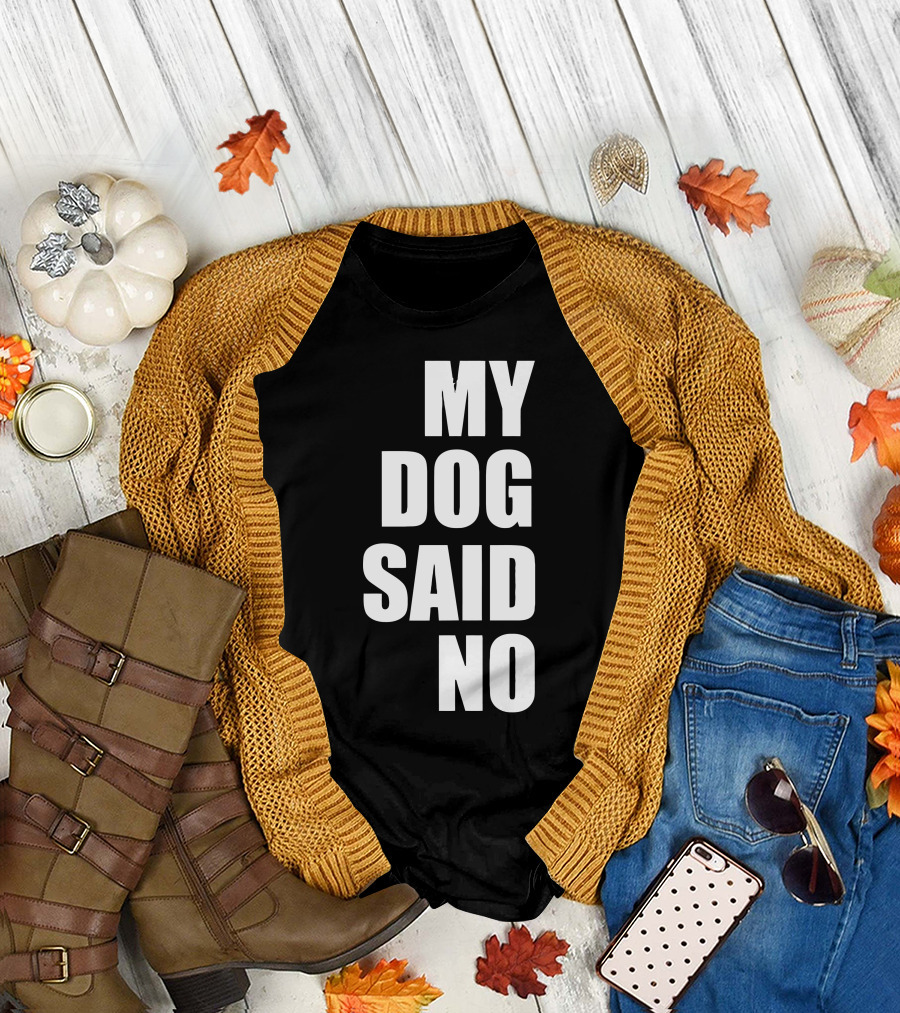 MY DOG SAID NO T-Shirt