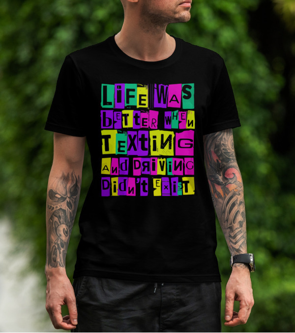 Life Was Better When Texting And Driving Didn't Exist T-Shirt
