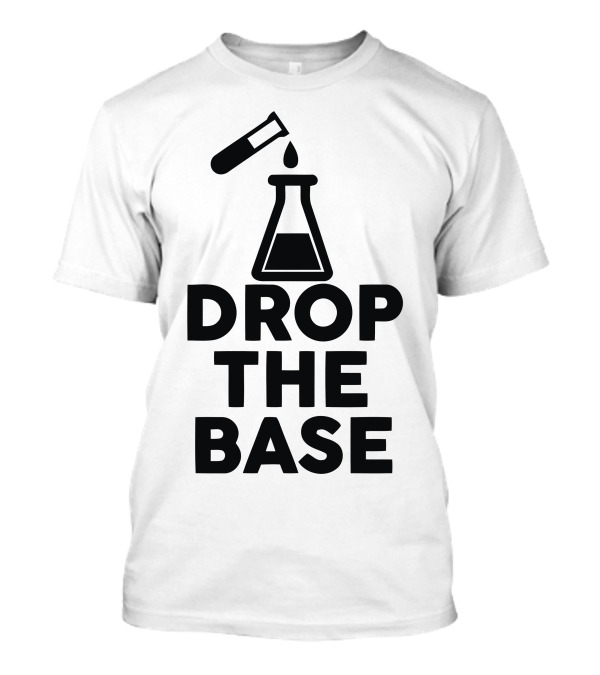 Drop The Base Chemistry Experiment Flask And Test Tube T-Shirt