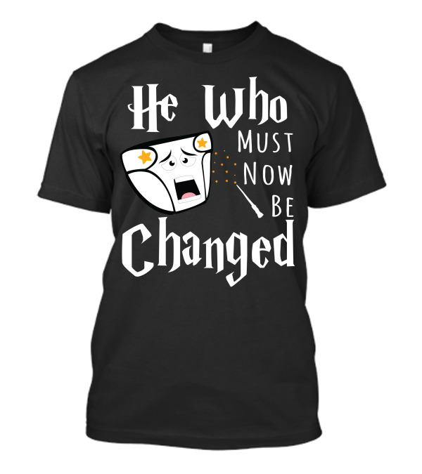 He Who Must Now Be Changed Diaper Magic Wand T-Shirt