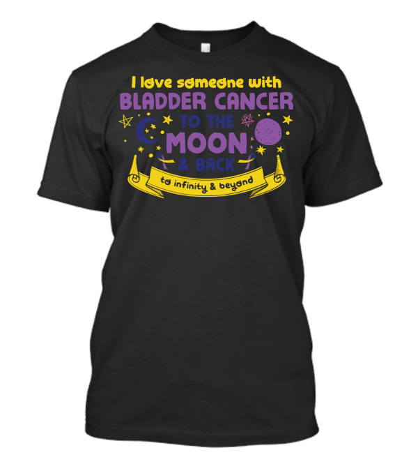 I Love Someone With Bladder Cancer To The Moon And Back To Infinity And Beyond T-Shirt