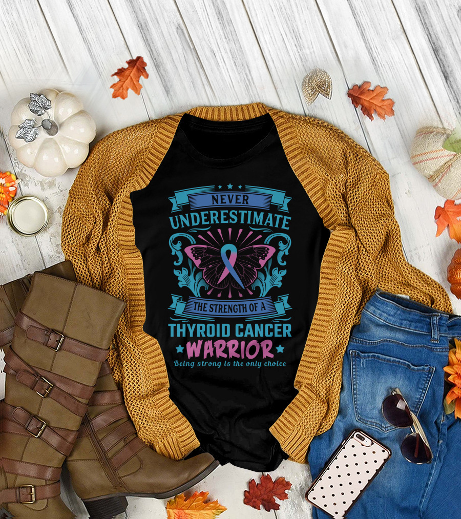 Never Underestimate the Strength of a Thyroid Cancer Warrior Being Strong Is the Only Choice T-Shirt