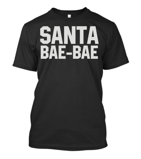 SANTA BAE BAE Christmas Holiday Fun T-Shirt