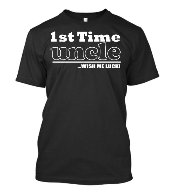1st Time Uncle Wish Me Luck T-Shirt