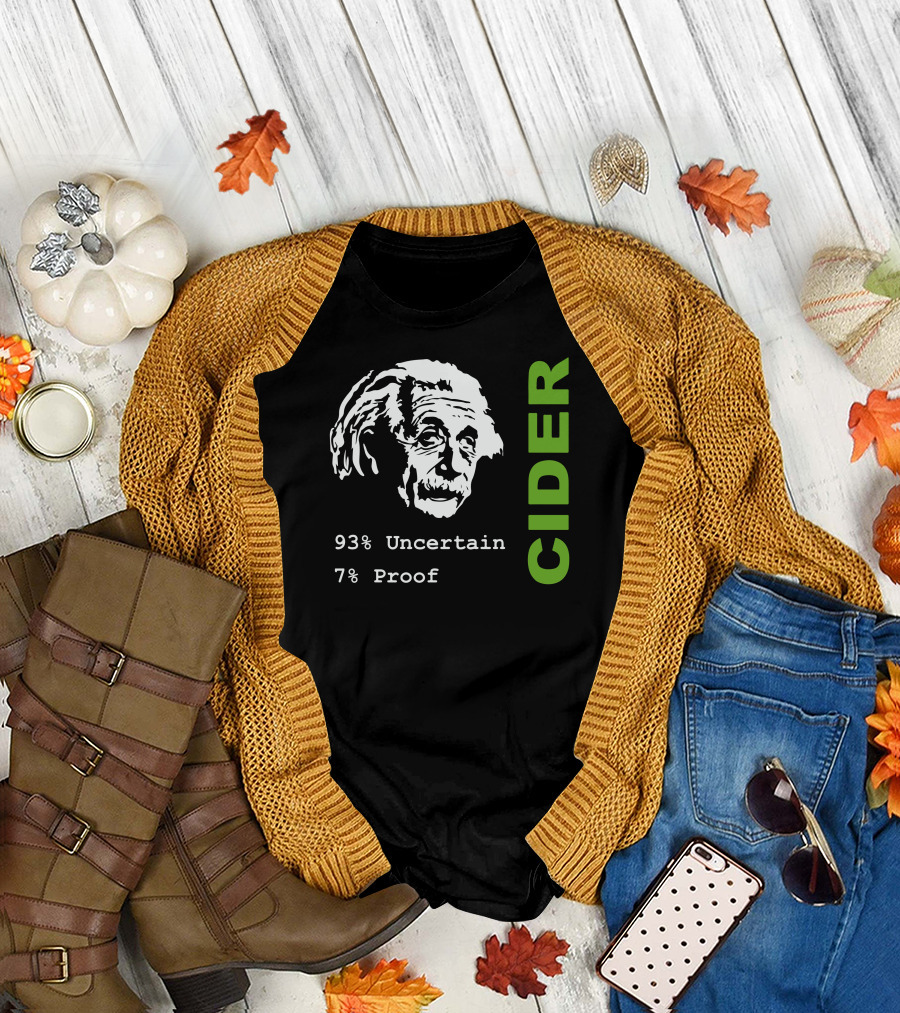 Albert Einstein 93% Uncertain 7% Proof Cider Scrumpy Geeky Science Drinkin T-Shirt