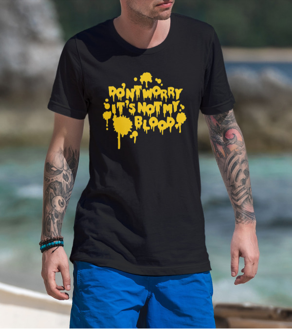 Don't Worry It's Not My Blood T-Shirt