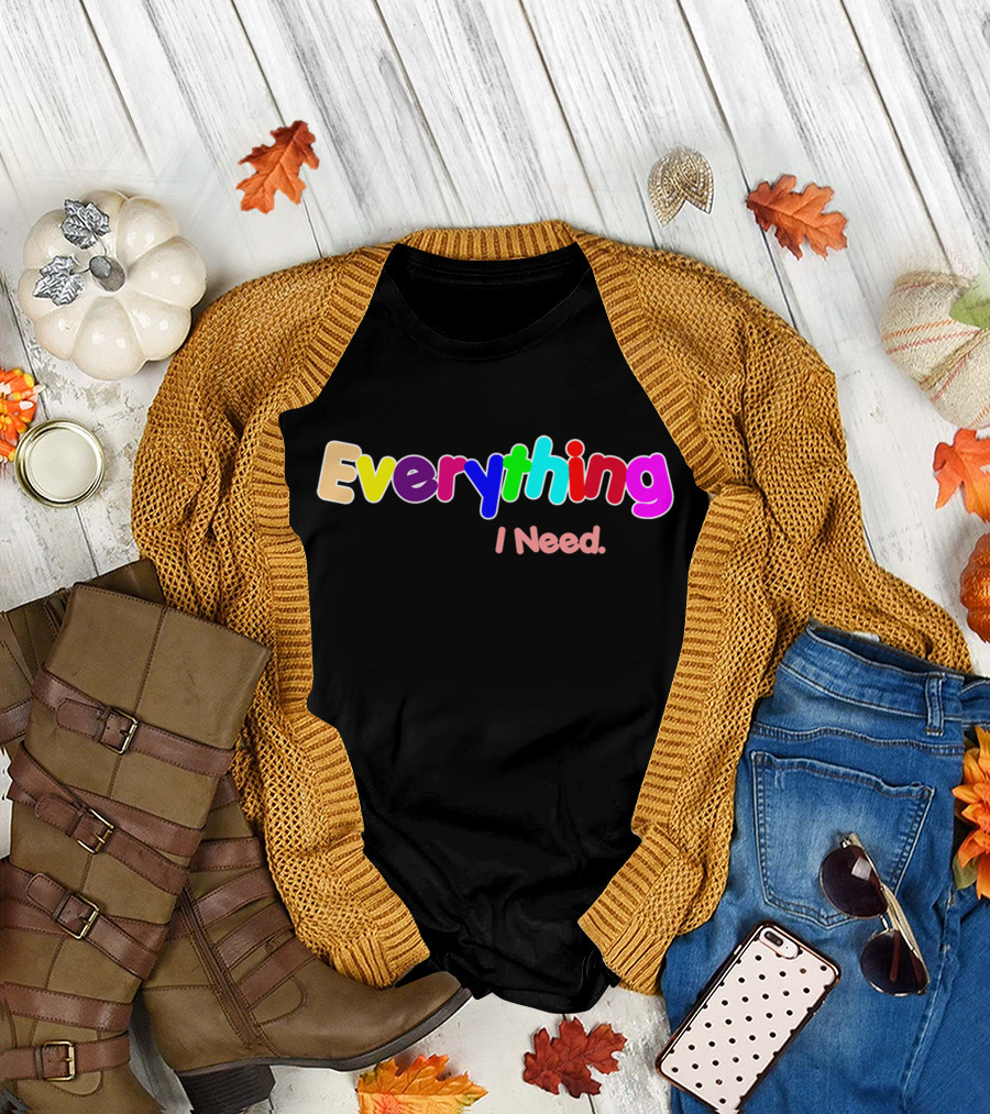 Everything I Need T-Shirt