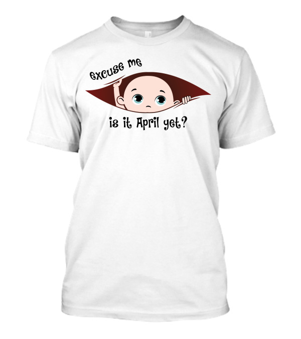 Excuse Me Is It April Yet Baby Boy Peeking T-Shirt