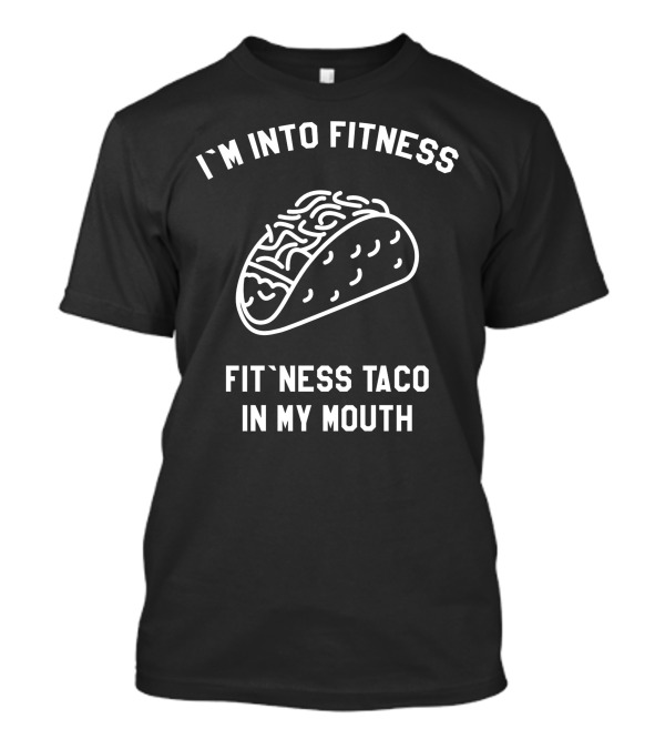 I'm Into Fitness Fit'ness Taco In My Mouth Funny Food Eating Healthy Exercise Gym T-Shirt