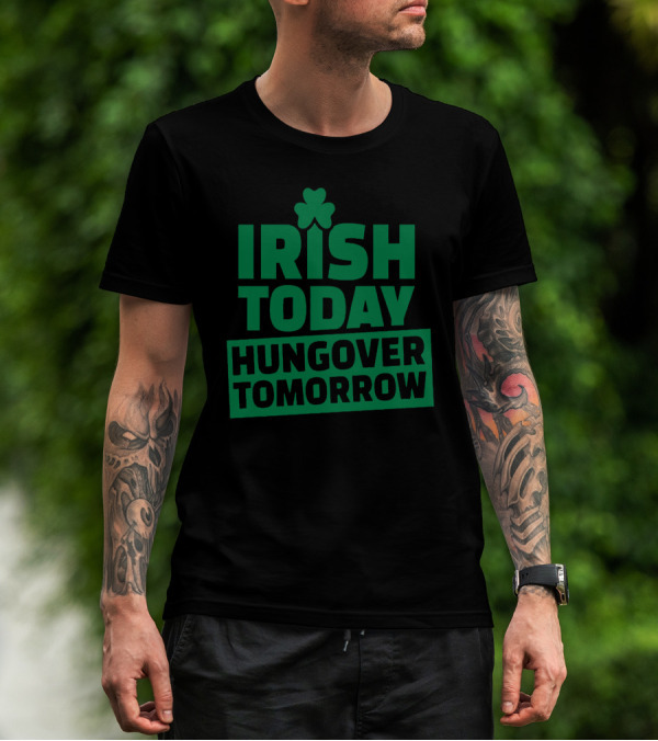 Irish Today Hungover Tomorrow Best T-Shirt