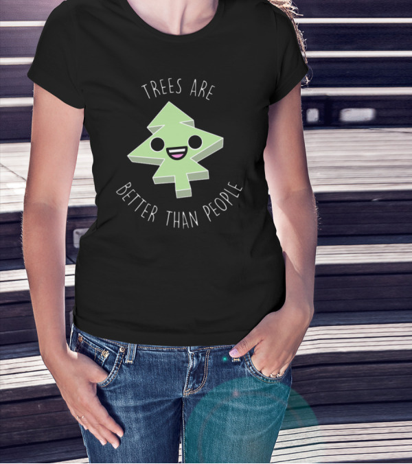 TREES ARE BETTER THAN PEOPLE T-Shirt