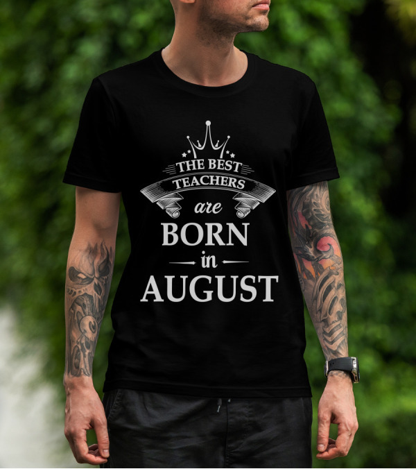 The Best Teachers Are Born In August Crown Motif T-Shirt