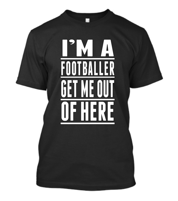 I'M A FOOTBALLER GET ME OUT OF HERE T-Shirt