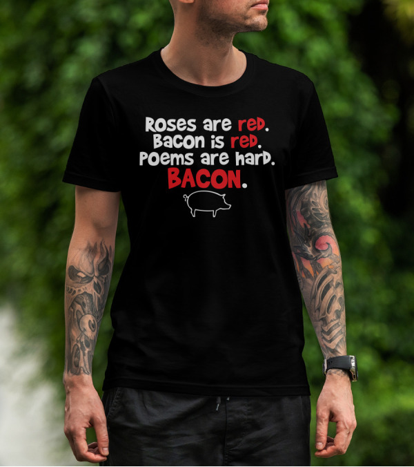 Roses Are Red Bacon Is Red Poems Are Hard Bacon T-Shirt