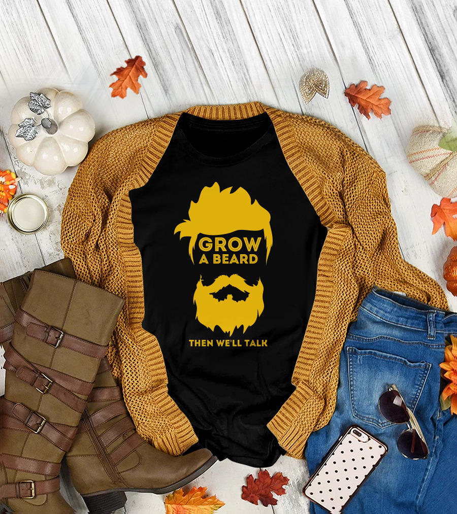 Grow A Beard Then We'll Talk T-Shirt