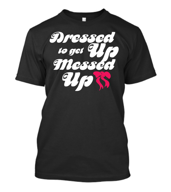 Dressed Up To Get Messed Up Red Bow T-Shirt