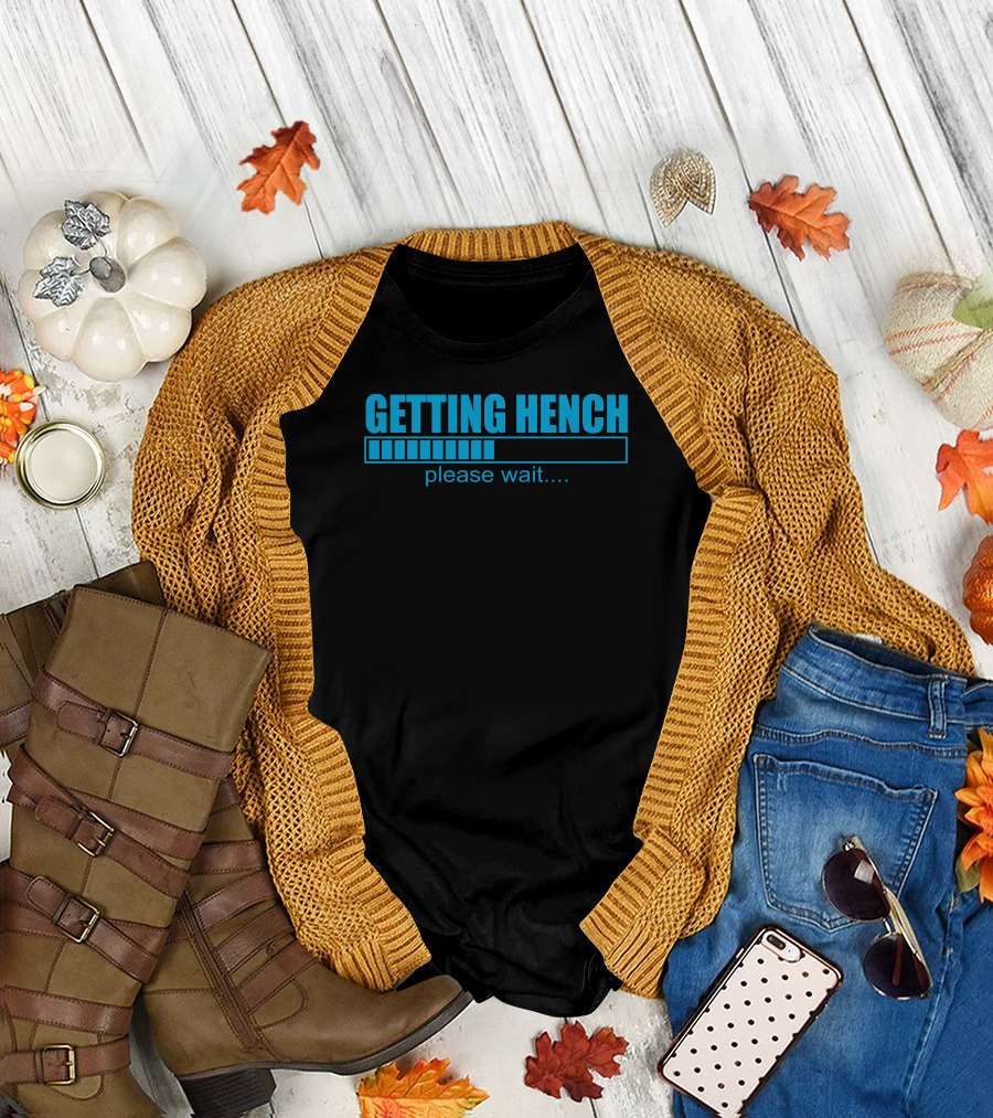 GETTING HENCH PLEASE WAIT Loading Progress Bar Fitness Motivation T-Shirt
