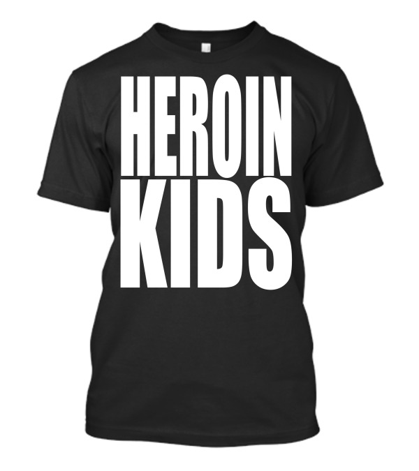 HEROIN KIDS T-Shirt