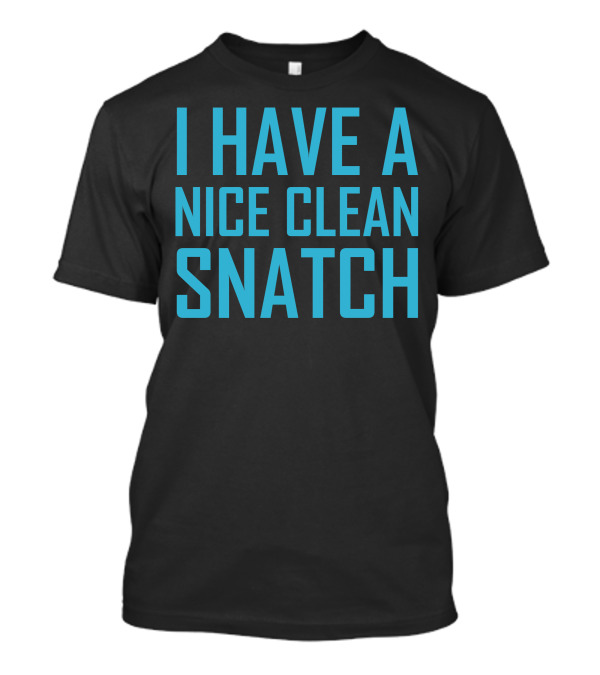 I Have A Nice Clean Snatch T-Shirt