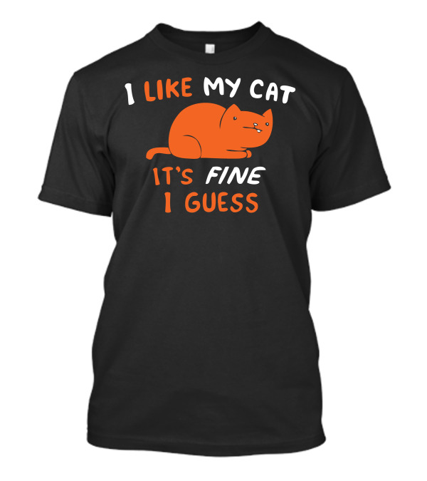 I Like My Cat It's Fine I Guess T-Shirt