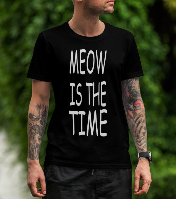 Meow Is The Time Cat Lover Humor T-Shirt