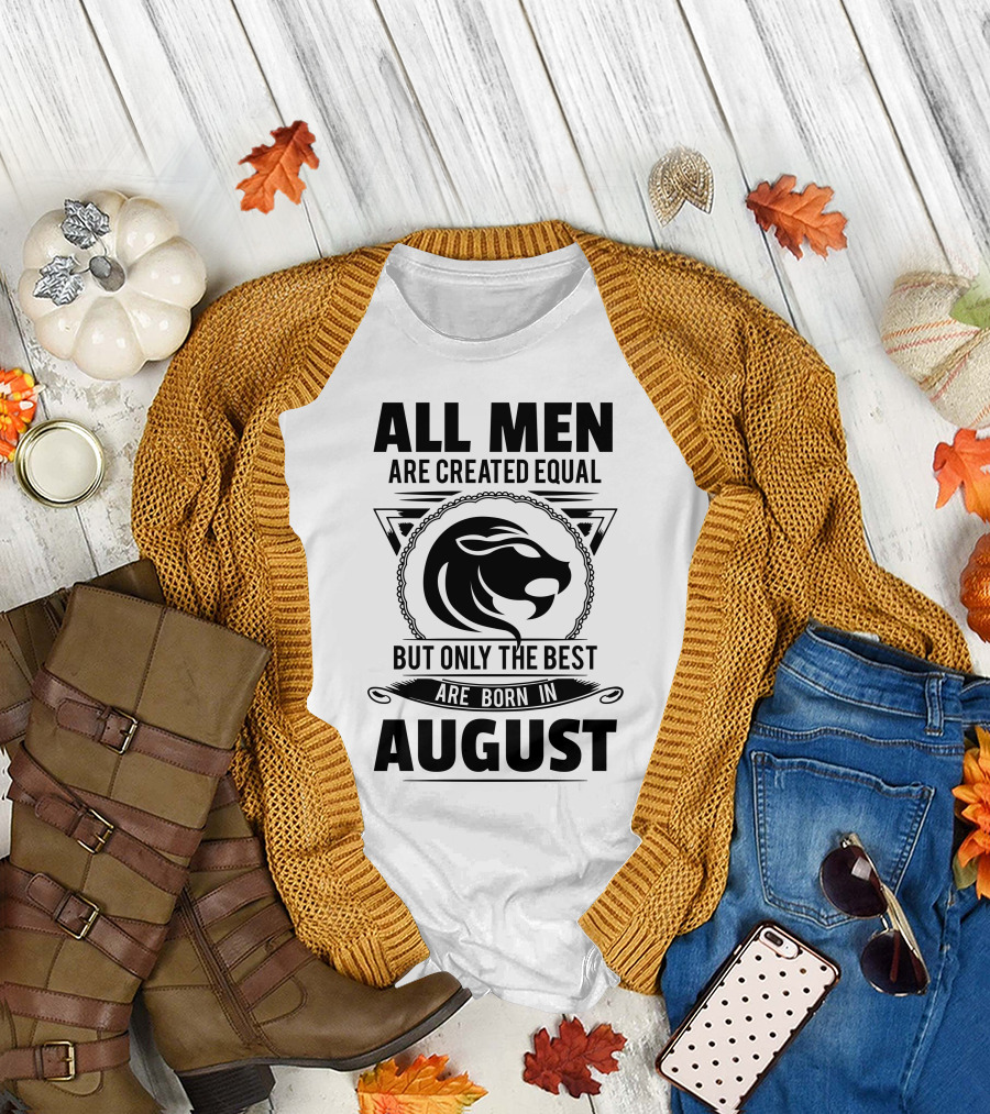 All Men Are Created Equal But Only The Best Are Born In August Lion T-Shirt