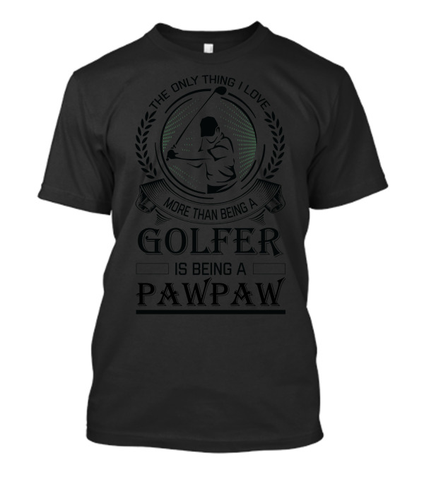 The Only Thing I Love More Than Being A Golfer Is Being A Pawpaw T-Shirt