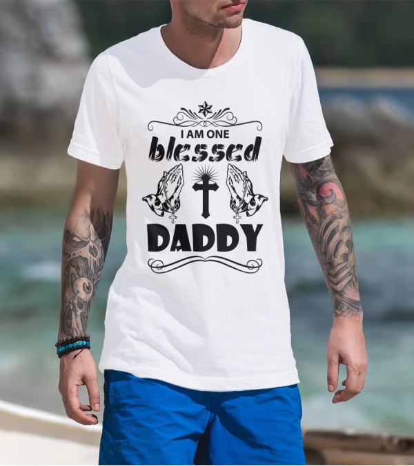 I Am One Blessed Daddy Praying Hands And Cross T-Shirt
