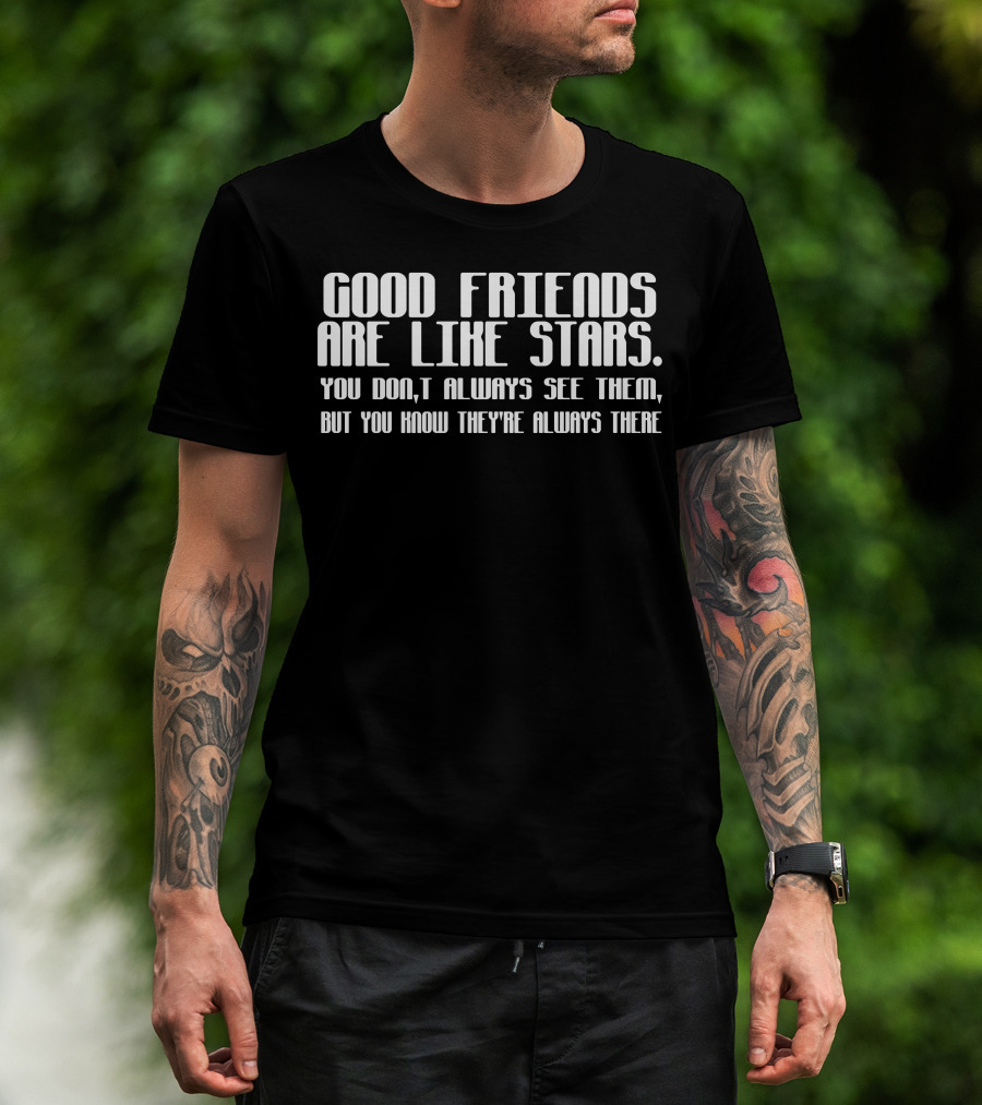 GOOD FRIENDS ARE LIKE STARS YOU DON’T ALWAYS SEE THEM BUT YOU KNOW THEY’RE ALWAYS THERE T-Shirt
