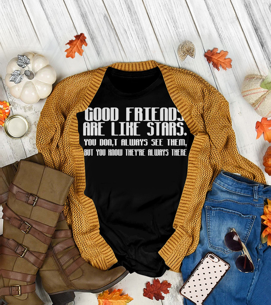 GOOD FRIENDS ARE LIKE STARS YOU DON’T ALWAYS SEE THEM BUT YOU KNOW THEY’RE ALWAYS THERE T-Shirt