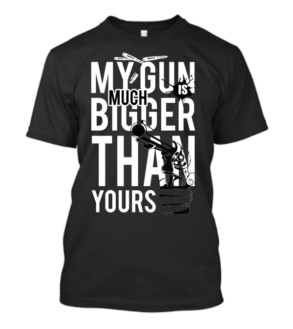 My Gun Is Much Bigger Than Yours Bullet T-Shirt
