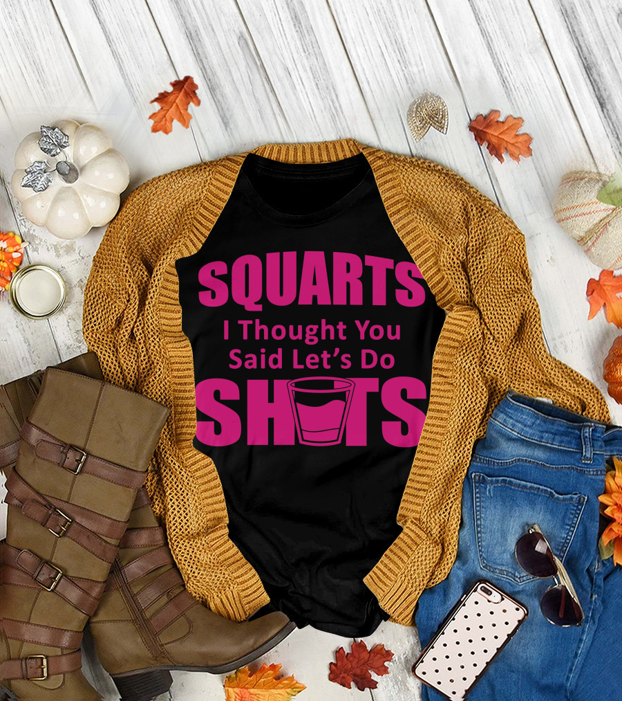 Squats I Thought You Said Let's Do Shots Glass T-Shirt