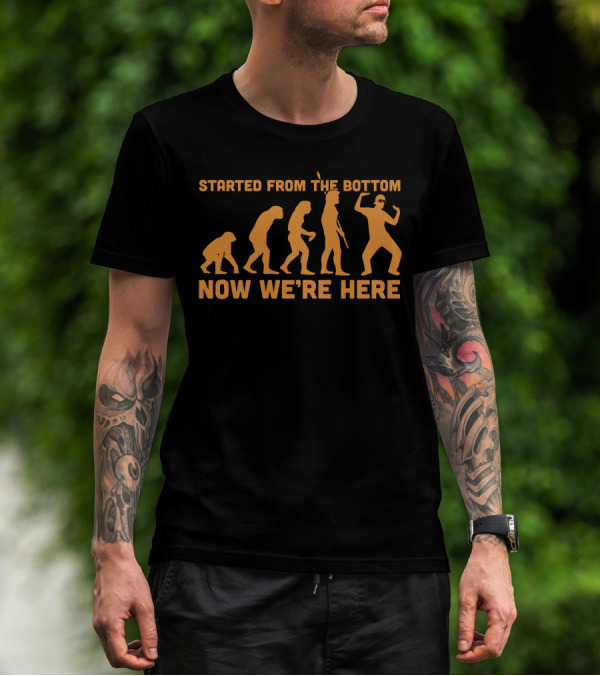 Started From The Bottom Now We're Here Evolution T-Shirt