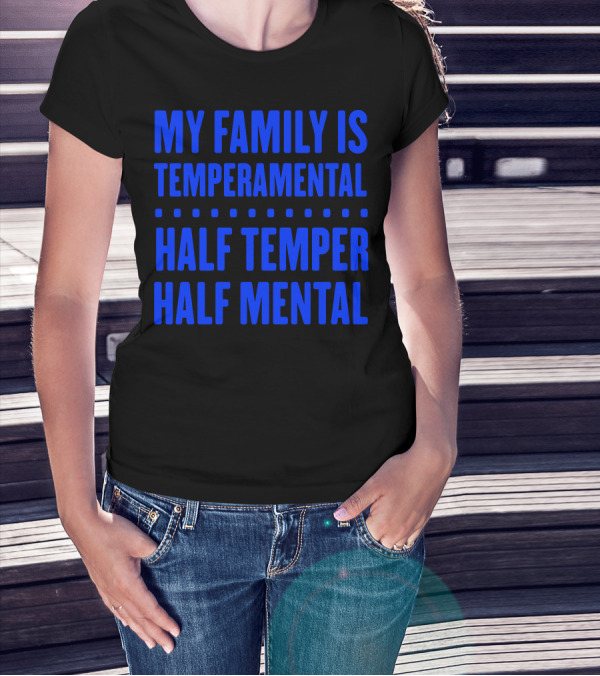 My Family Is Temperamental Half Temper Half Mental T-Shirt