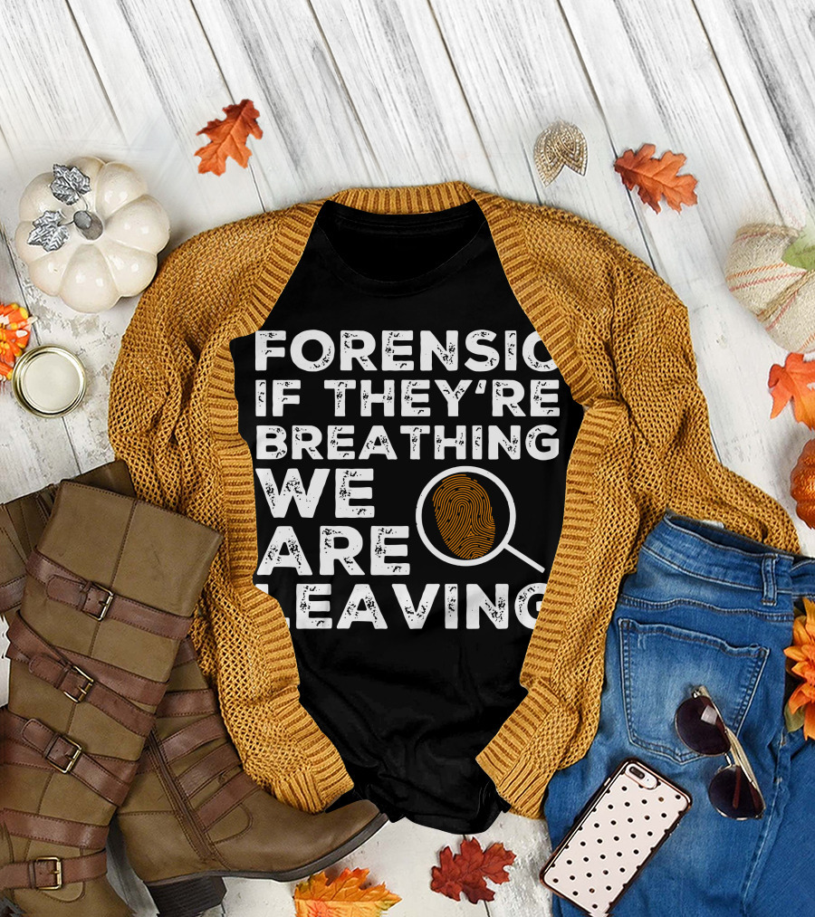 Forensic If They're Breathing We Are Leaving Investigator Fingerprint T-Shirt