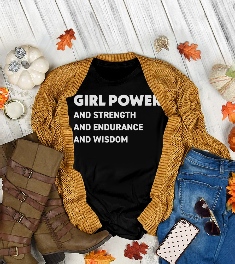GIRL POWER AND STRENGTH AND ENDURANCE AND WISDOM T-Shirt