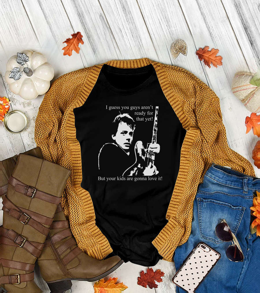 I Guess You Guys Aren't Ready for That Yet But Your Kids Are Gonna Love It Marty McFly Homage T-Shirt