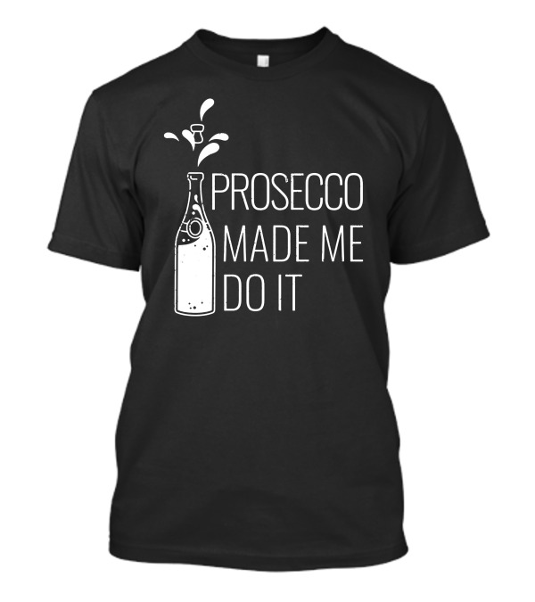Prosecco Made Me Do It Bottle Splash T-Shirt