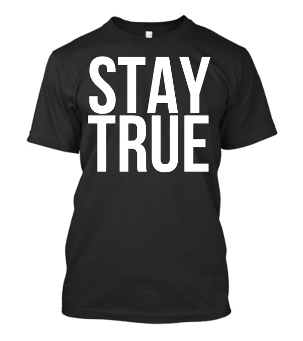 Stay True Cool Meaningful Life T-Shirt