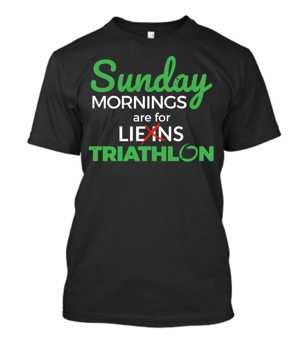 Sunday Mornings Are For Triathlon Not For Lie-Ins T-Shirt