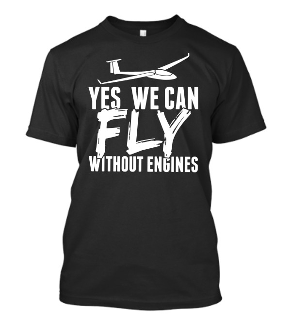 Yes We Can Fly Without Engines Glider Pilots T-Shirt