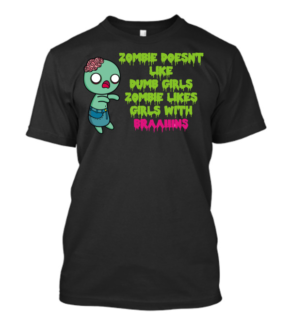 Zombie Doesnt Like Dumb Girls Zombie Likes Girls With Braaains T-Shirt