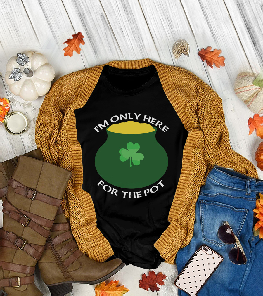 I'm Only Here For The Pot Shamrock Clover St. Patrick's Day T-Shirt