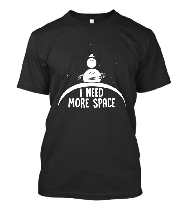 I Need More Space Happy Planets And Stars In Cosmic Humor T-Shirt
