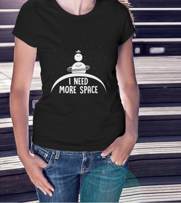 I Need More Space Happy Planets And Stars In Cosmic Humor T-Shirt